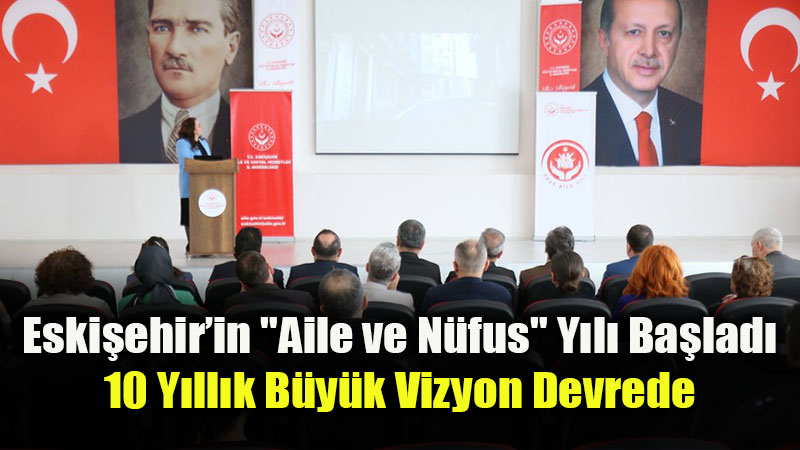 Eski�ehir�de N�fus Alarm�: 2026-2035 "Aile Y�l�" Plan� Haz�r