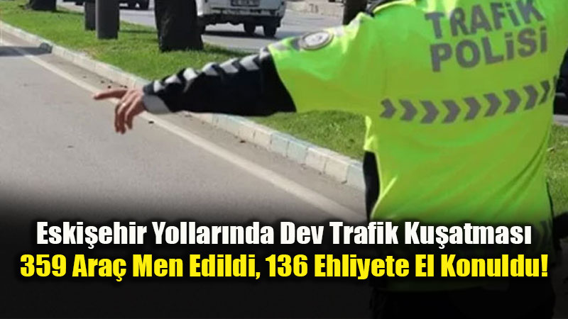Eski�ehir’de Trafik Ter�r�ne Ge�it Yok: 1 Haftada 7 Bin 495 S�r�c�ye Ceza Kesildi!