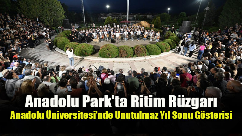 Anadolu �niversitesi ��rencilerinden Unutulmaz Y�l Sonu G�sterisi