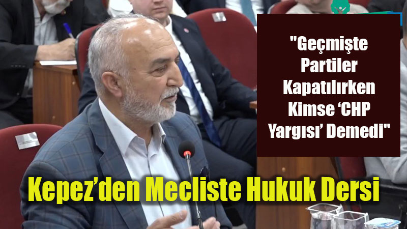 Kepez�den Mecliste �ifte Standart Tepkisi: "Hukuk Herkes ��in E�it ��lemelidir"