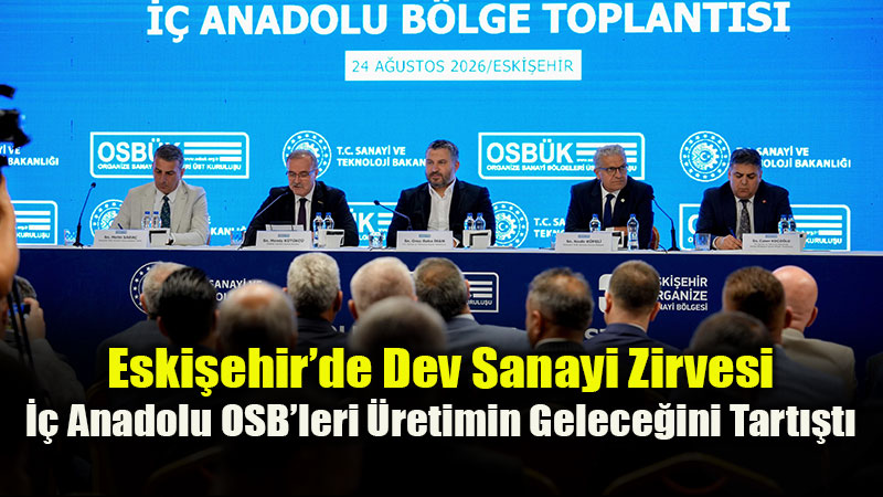 OSB�K �� Anadolu Toplant�s� Eski�ehir OSB Ev Sahipli�inde Ger�ekle�ti