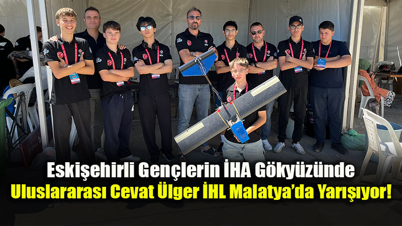 TEKNOFEST�te Eski�ehir R�zg�r�: Gelece�in �HA Tasar�mc�lar� Malatya Sahnesinde