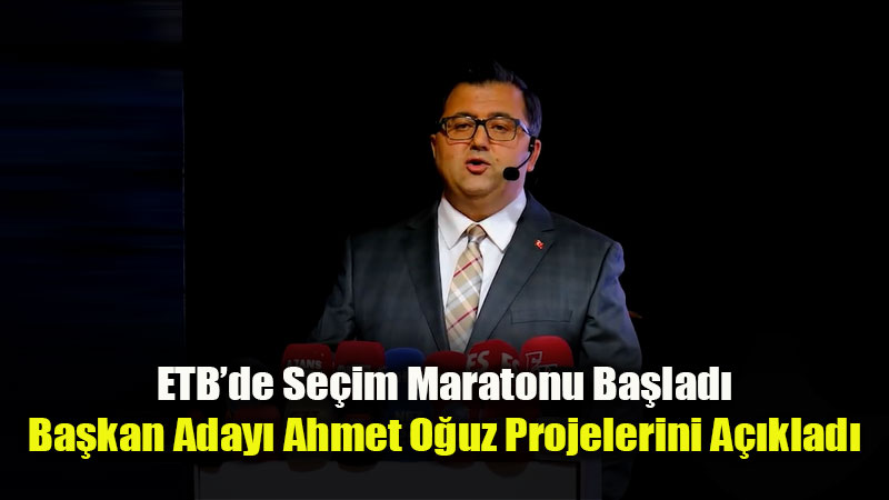 ETB Aday� Ahmet O�uz: "�yesine Yabanc�la�m�� B�rokrasi Sona Erecek"