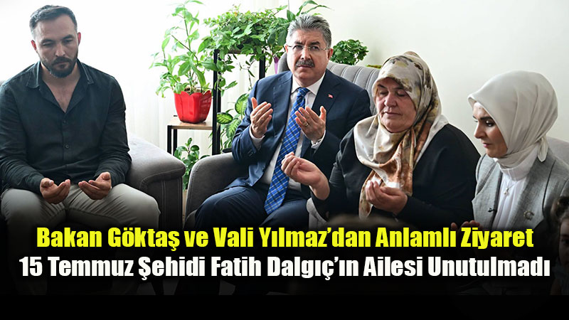 Bakan G�kta� ve Vali Y�lmaz’dan �ehit Fatih Dalg��’�n Ailesine Ziyaret