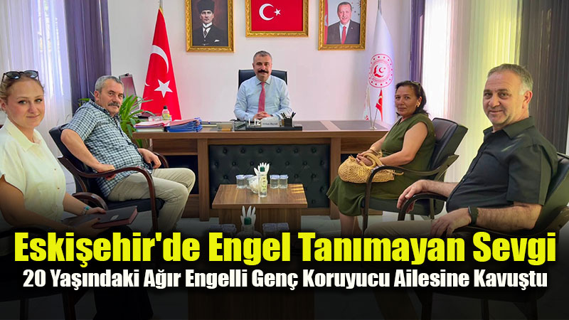 Eski�ehir’de Koruyucu Aile Bir Gencin Hayat�n� De�i�tirdi