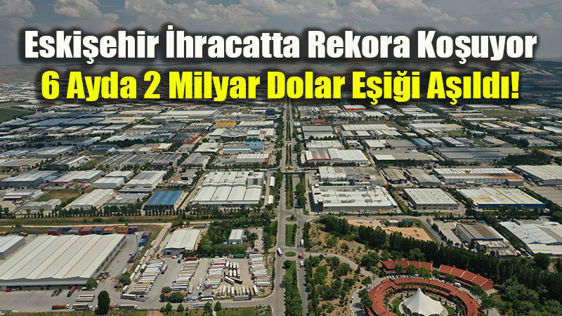 T�rkiye Ortalamas�n� Katlad�: Eski�ehir Sanayisinden �hracat Hamlesi